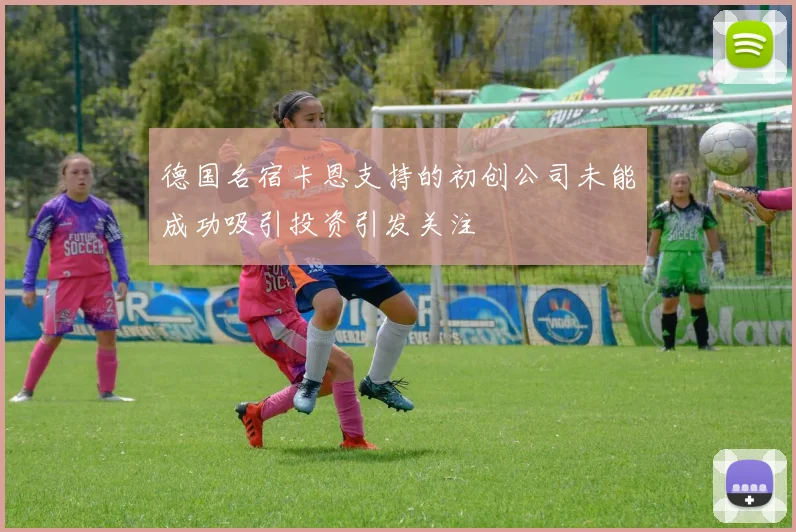 德国名宿卡恩支持的初创公司未能成功吸引投资引发关注