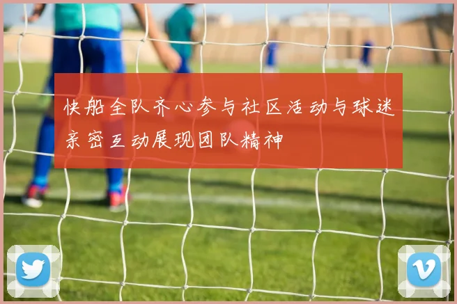 快船全队齐心参与社区活动与球迷亲密互动展现团队精神