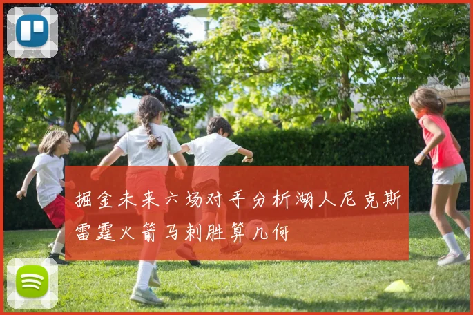 掘金未来六场对手分析湖人尼克斯雷霆火箭马刺胜算几何