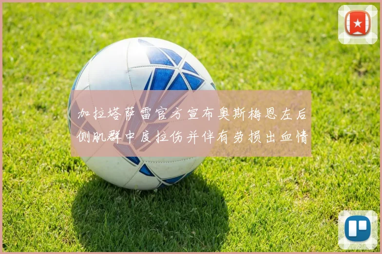 加拉塔萨雷官方宣布奥斯梅恩左后侧肌群中度拉伤并伴有劳损出血情况